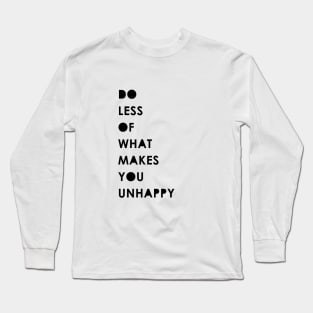 Do less of what makes you unhappy Long Sleeve T-Shirt